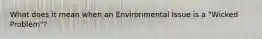 What does it mean when an Environmental Issue is a "Wicked Problem"?