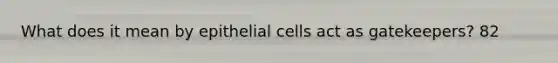 What does it mean by epithelial cells act as gatekeepers? 82