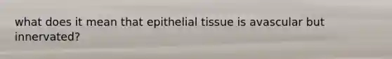 what does it mean that epithelial tissue is avascular but innervated?