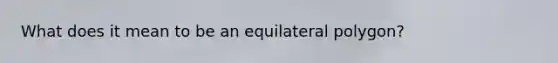 What does it mean to be an equilateral polygon?