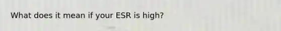 What does it mean if your ESR is high?