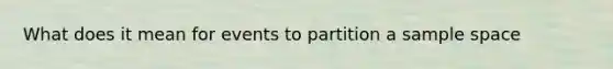 What does it mean for events to partition a sample space