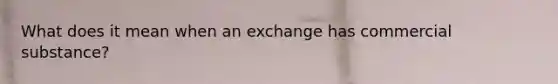 What does it mean when an exchange has commercial substance?