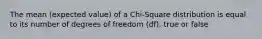 The mean (expected value) of a Chi-Square distribution is equal to its number of degrees of freedom (df). true or false