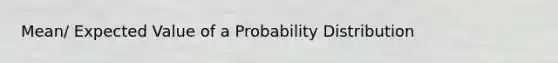 Mean/ Expected Value of a Probability Distribution