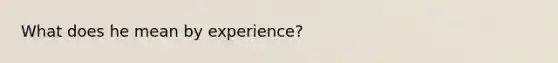 What does he mean by experience?