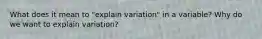 What does it mean to "explain variation" in a variable? Why do we want to explain variation?