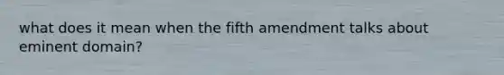 what does it mean when the fifth amendment talks about eminent domain?