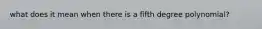 what does it mean when there is a fifth degree polynomial?