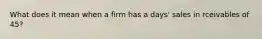 What does it mean when a firm has a days' sales in rceivables of 45?