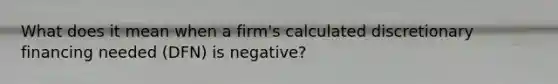 What does it mean when a firm's calculated discretionary financing needed (DFN) is negative?