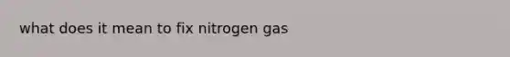 what does it mean to fix nitrogen gas