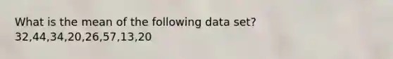 What is the mean of the following data set? 32,44,34,20,26,57,13,20