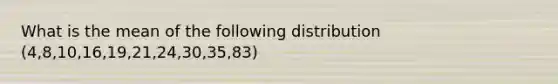 What is the mean of the following distribution (4,8,10,16,19,21,24,30,35,83)