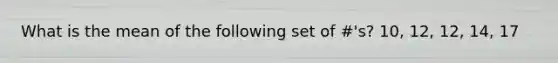 What is the mean of the following set of #'s? 10, 12, 12, 14, 17