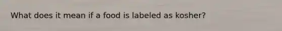 What does it mean if a food is labeled as kosher?