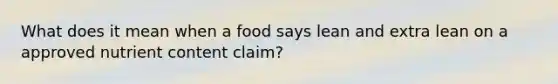 What does it mean when a food says lean and extra lean on a approved nutrient content claim?