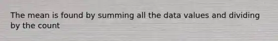 The mean is found by summing all the data values and dividing by the count