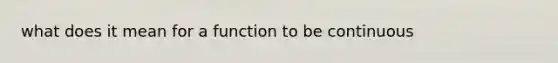 what does it mean for a function to be continuous