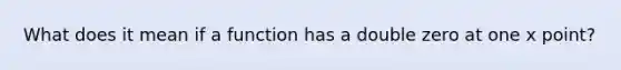 What does it mean if a function has a double zero at one x point?