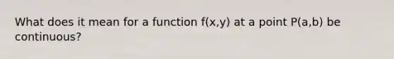 What does it mean for a function f(x,y) at a point P(a,b) be continuous?