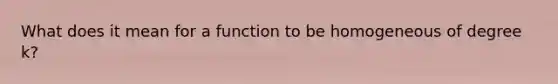 What does it mean for a function to be homogeneous of degree k?