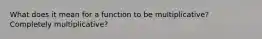 What does it mean for a function to be multiplicative? Completely multiplicative?