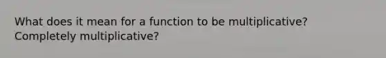 What does it mean for a function to be multiplicative? Completely multiplicative?