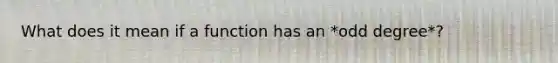 What does it mean if a function has an *odd degree*?