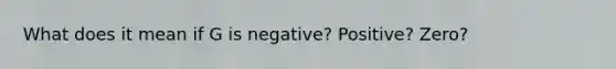 What does it mean if G is negative? Positive? Zero?