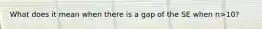 What does it mean when there is a gap of the SE when n>10?