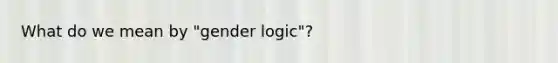 What do we mean by "gender logic"?