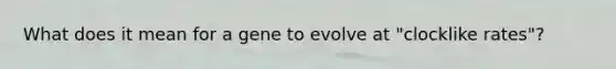 What does it mean for a gene to evolve at "clocklike rates"?