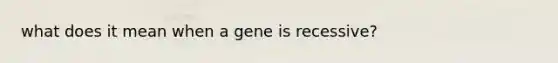 what does it mean when a gene is recessive?