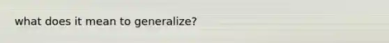 what does it mean to generalize?