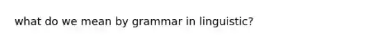 what do we mean by grammar in linguistic?