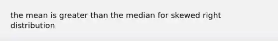 the mean is greater than the median for skewed right distribution