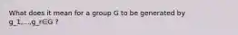 What does it mean for a group G to be generated by g_1,...,g_r∈G ?