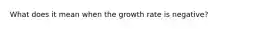 What does it mean when the growth rate is negative?