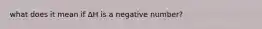 what does it mean if ΔH is a negative number?