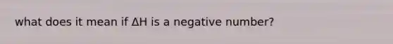 what does it mean if ΔH is a negative number?