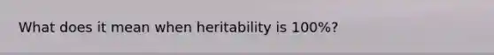 What does it mean when heritability is 100%?