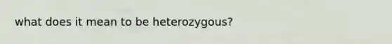 what does it mean to be heterozygous?