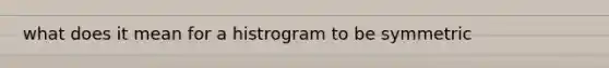 what does it mean for a histrogram to be symmetric