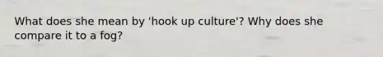 What does she mean by 'hook up culture'? Why does she compare it to a fog?