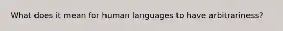 What does it mean for human languages to have arbitrariness?