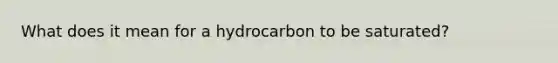 What does it mean for a hydrocarbon to be saturated?