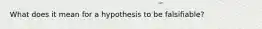 What does it mean for a hypothesis to be falsifiable?