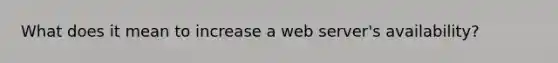 What does it mean to increase a web server's availability?