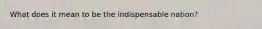 What does it mean to be the indispensable nation?
